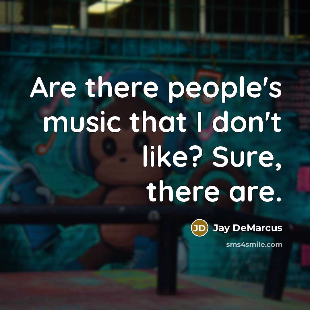 “Are there people's music that I don't like? Sure, there are.” quote by Jay DeMarcus