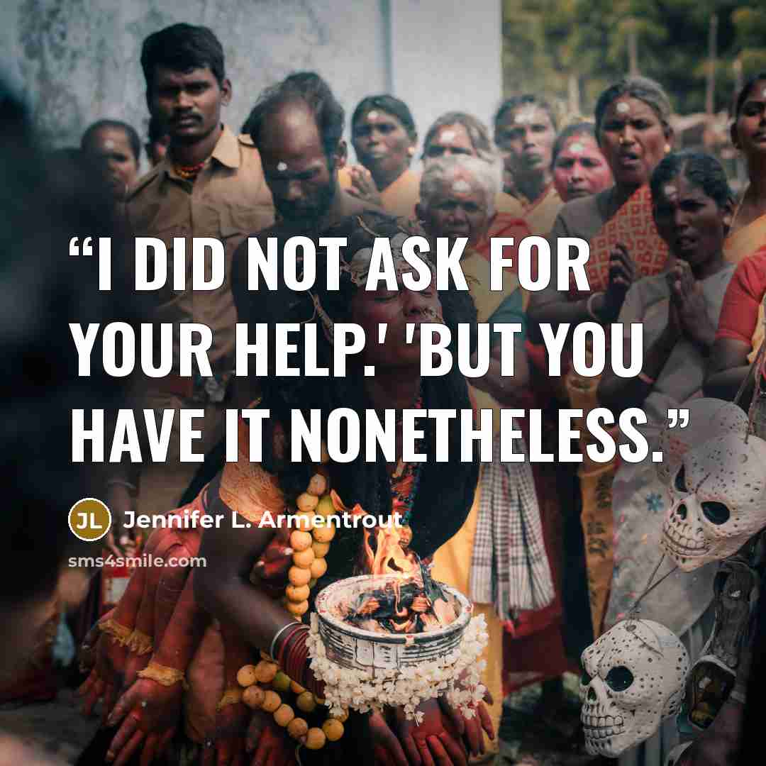 “I did not ask for your help.' 'But you have it nonetheless.” quote by Jennifer L. Armentrout