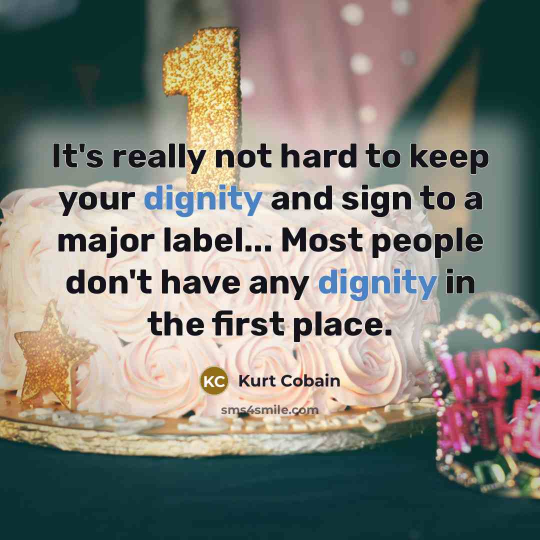 “It's really not hard to keep your dignity and sign to a major label... Most people don't have any dignity in the first place.” quote by Kurt Cobain