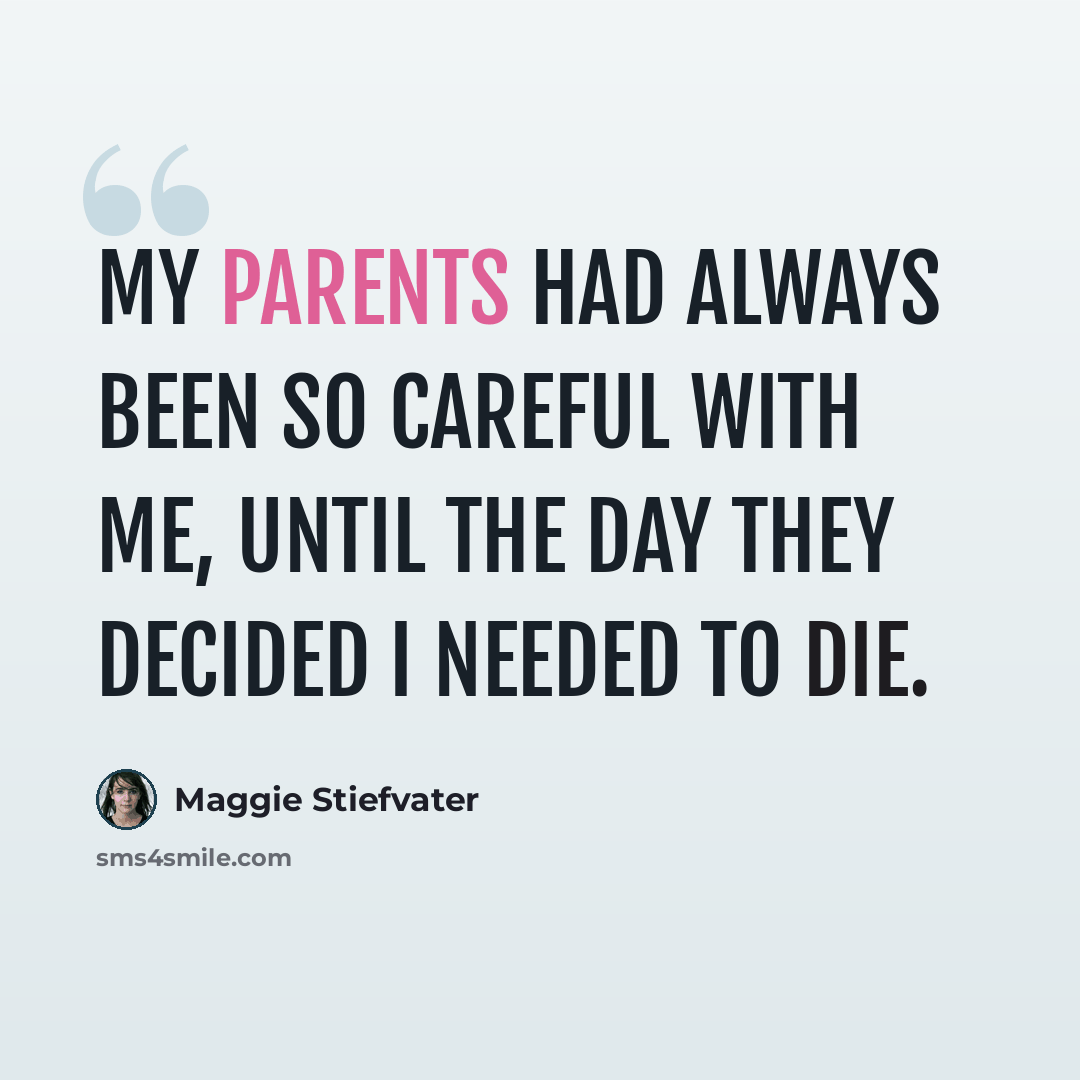 “My parents had always been so careful with me, until the day they decided I needed to die.” quote by Maggie Stiefvater