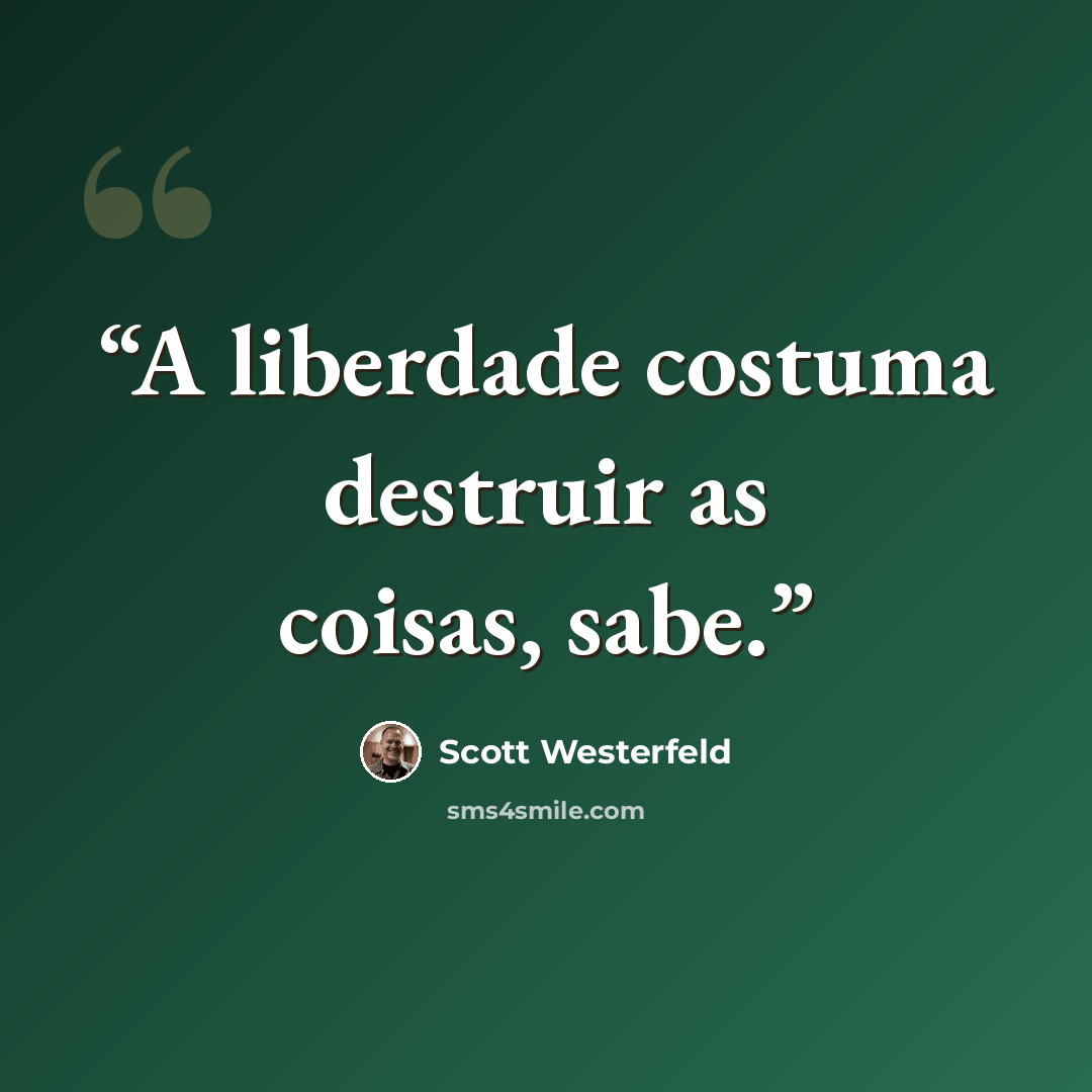 “A liberdade costuma destruir as coisas, sabe.” quote by Scott Westerfeld