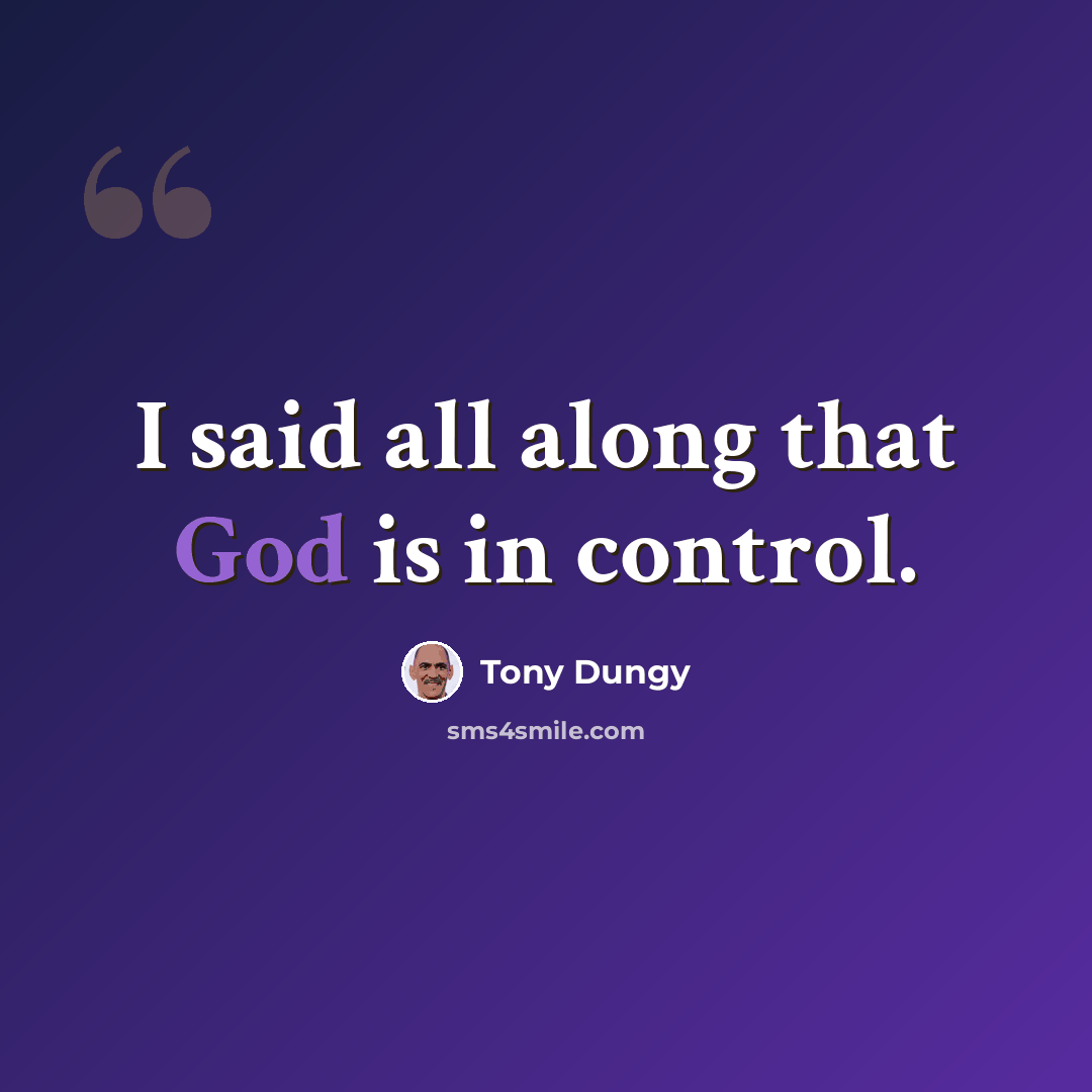 “I said all along that God is in control.” quote by Tony Dungy