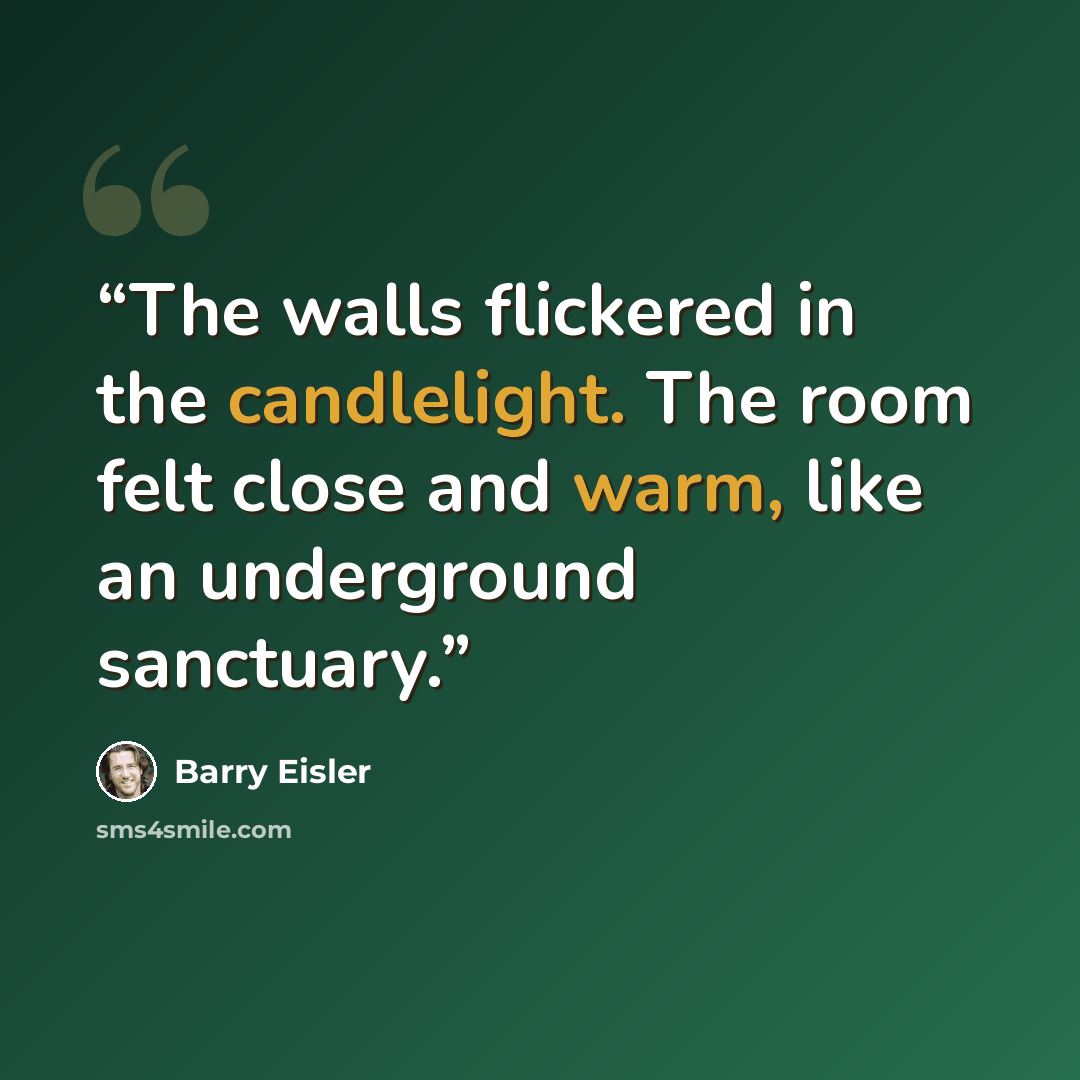 “The walls flickered in the candlelight. The room felt close and warm, like an underground sanctuary.” quote by Barry Eisler