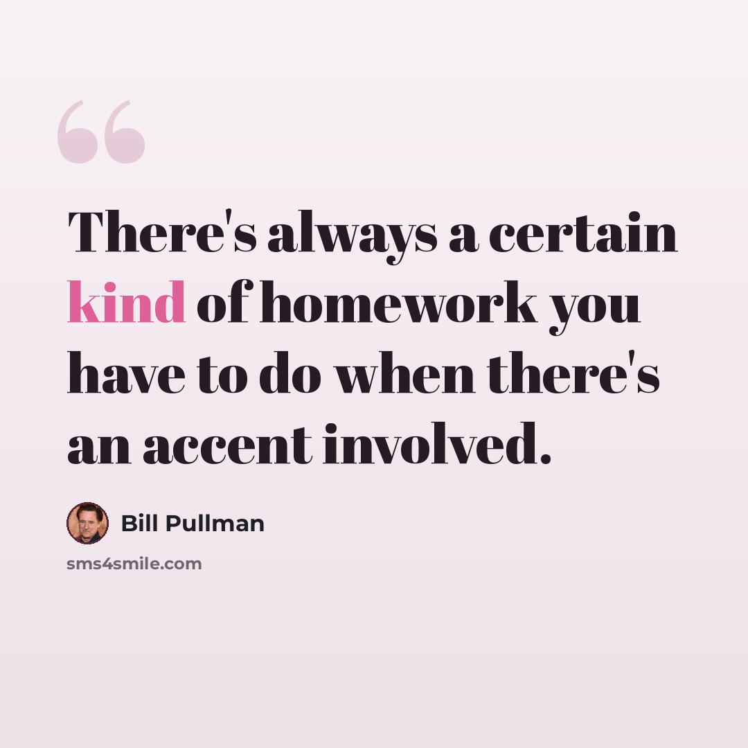 “There's always a certain kind of homework you have to do when there's an accent involved.” quote by Bill Pullman