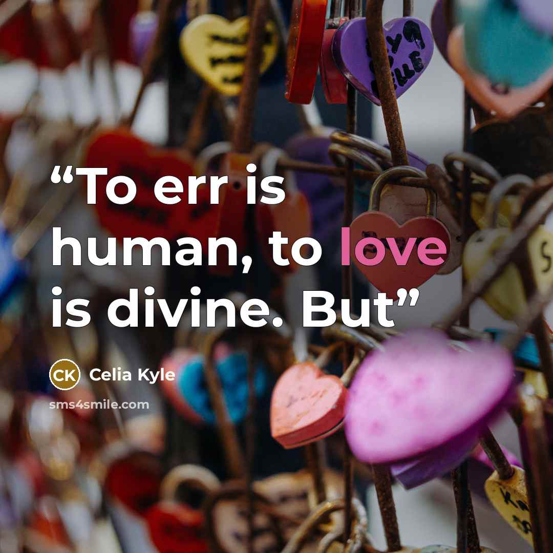 “To err is human, to love is divine. But” quote by Celia Kyle