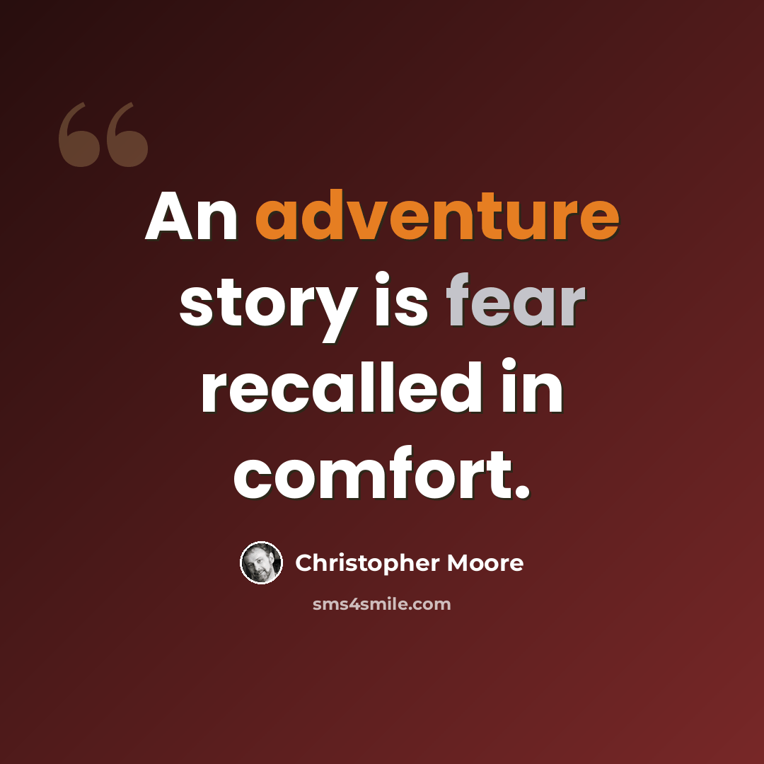 “An adventure story is fear recalled in comfort.” quote by Christopher Moore
