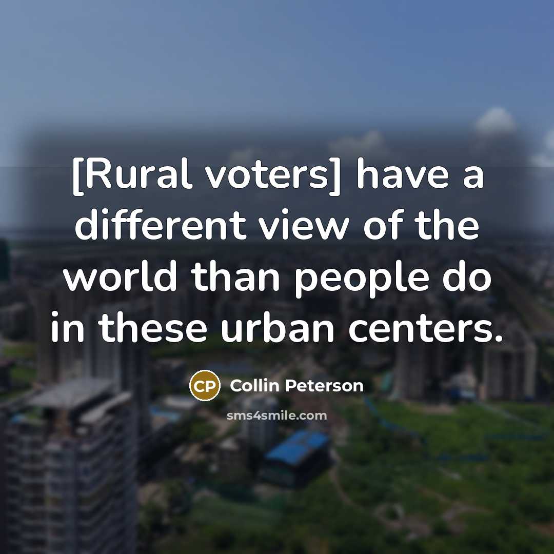 “[Rural voters] have a different view of the world than people do in these urban centers.” quote by Collin Peterson