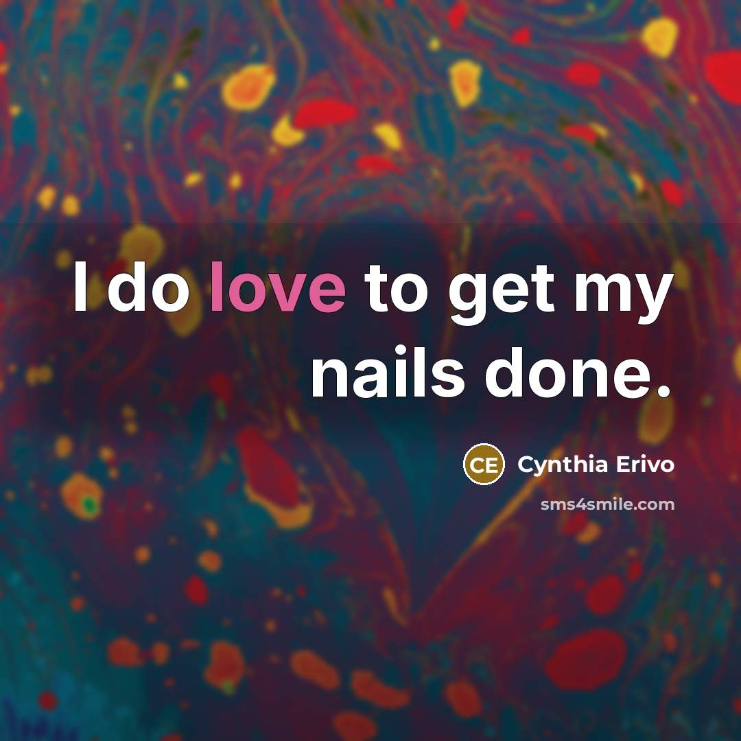 “I do love to get my nails done.” quote by Cynthia Erivo