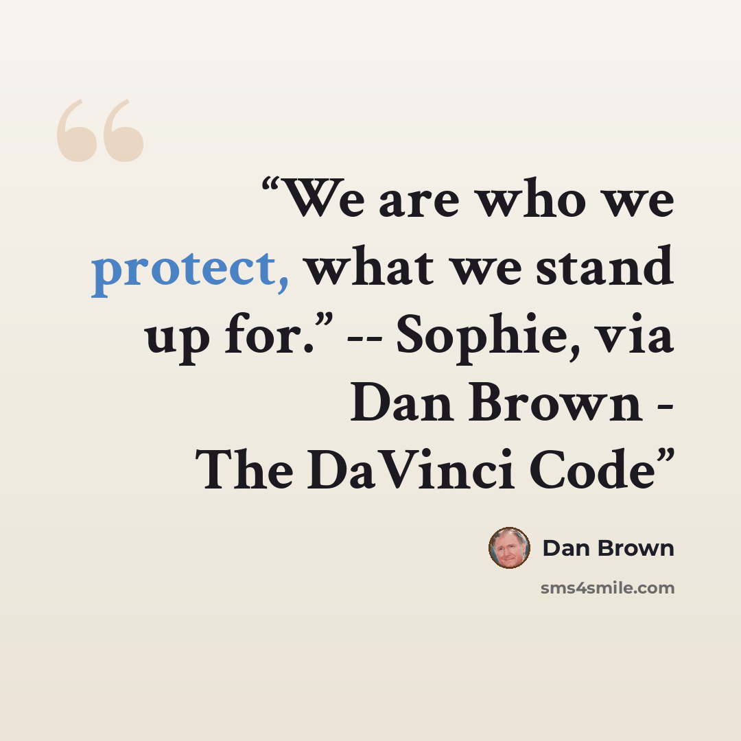 “We are who we protect, what we stand up for.” -- Sophie, via Dan Brown - The DaVinci Code” quote by Dan Brown