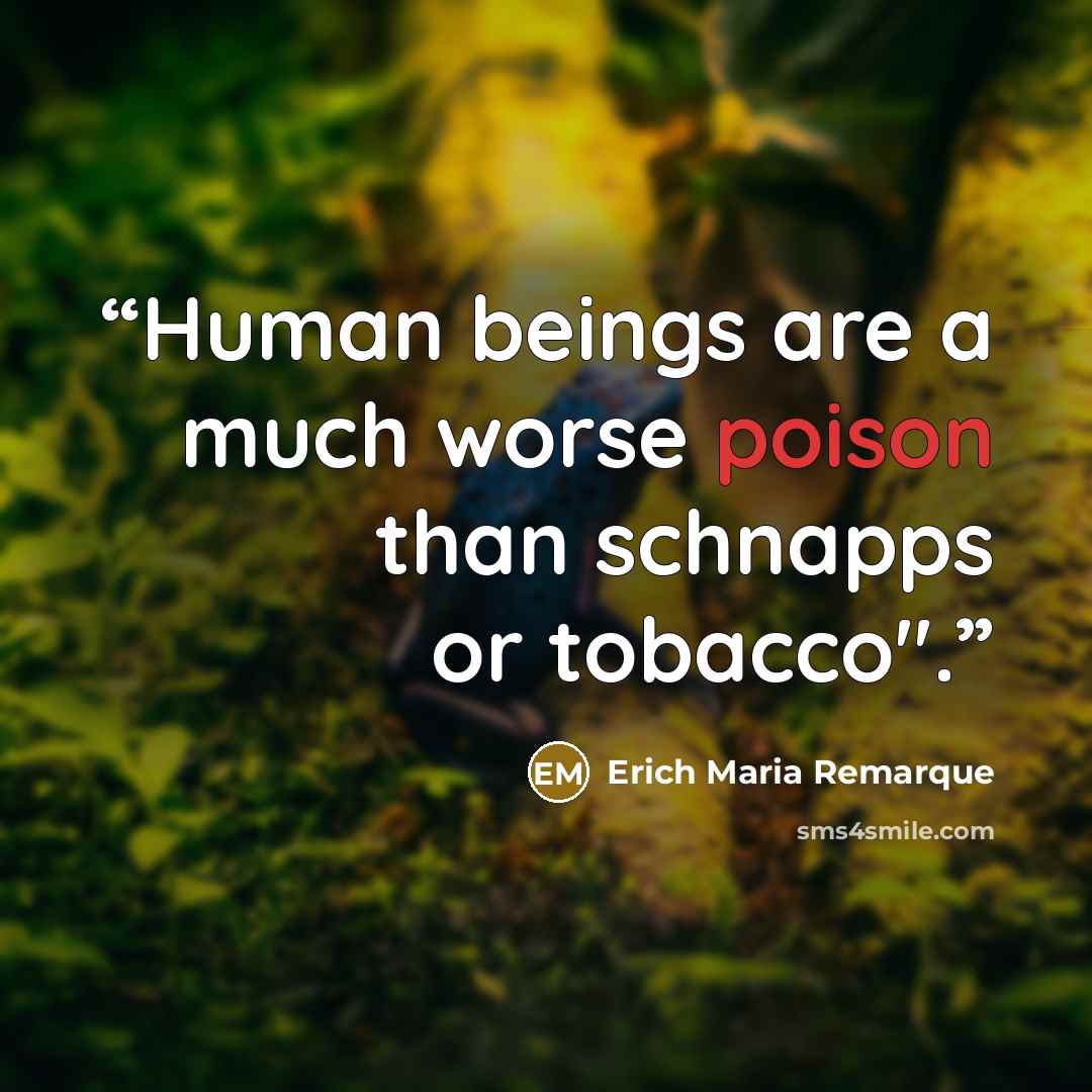 “Human beings are a much worse poison than schnapps or tobacco".” quote by Erich Maria Remarque
