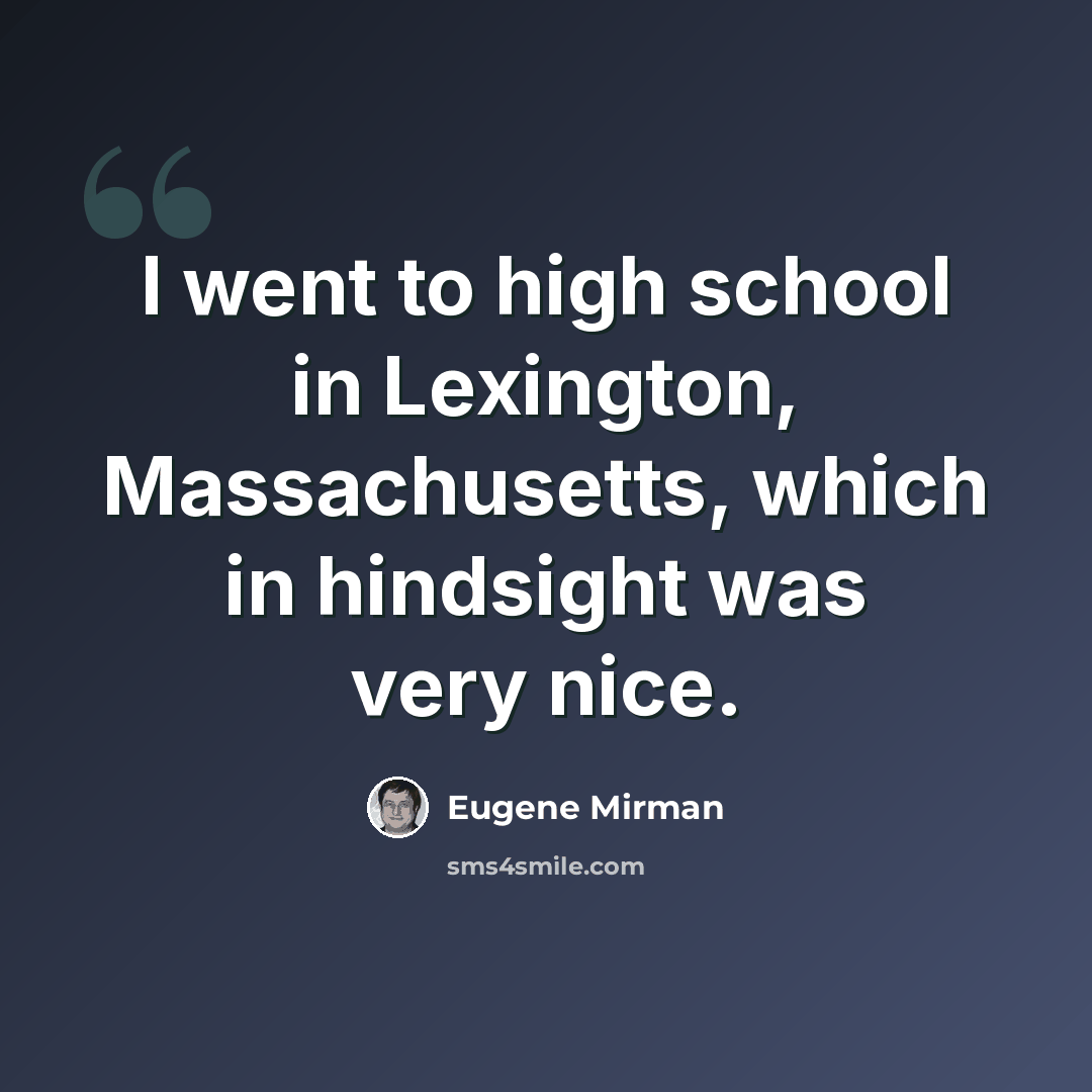 “I went to high school in Lexington, Massachusetts, which in hindsight was very nice.” quote by Eugene Mirman