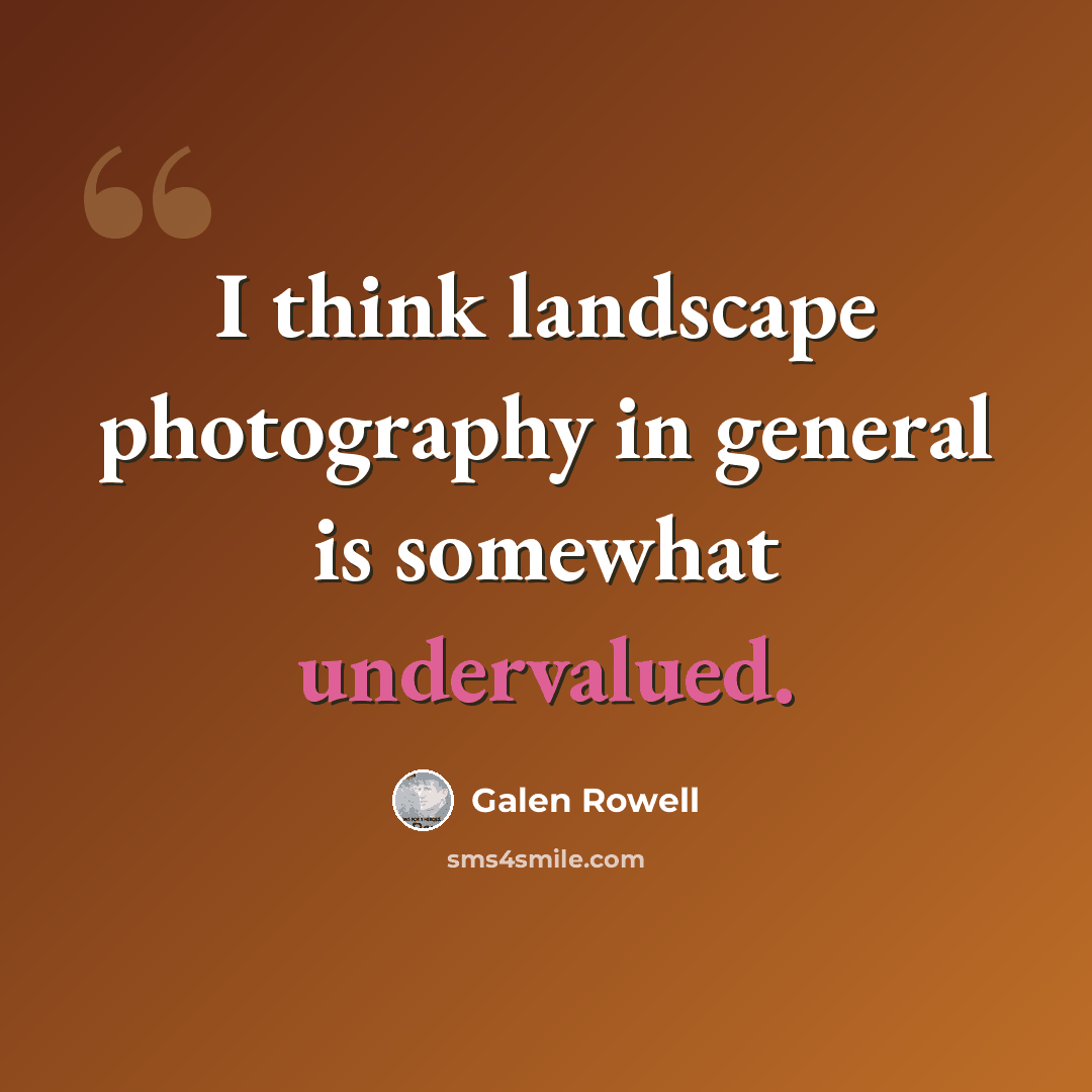 “I think landscape photography in general is somewhat undervalued.” quote by Galen Rowell