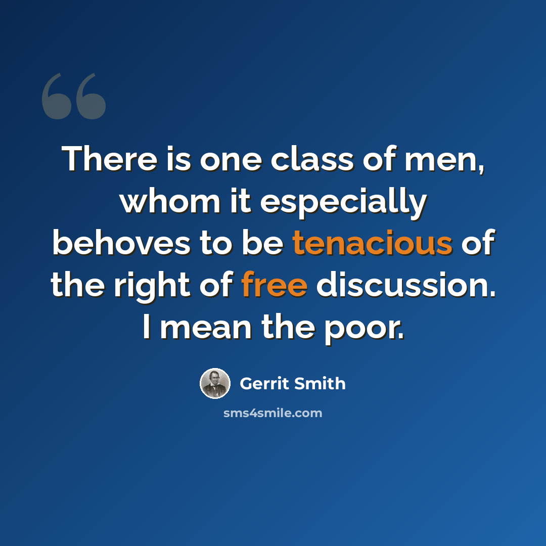 “There is one class of men, whom it especially behoves to be tenacious of the right of free discussion. I mean the poor.” quote by Gerrit Smith