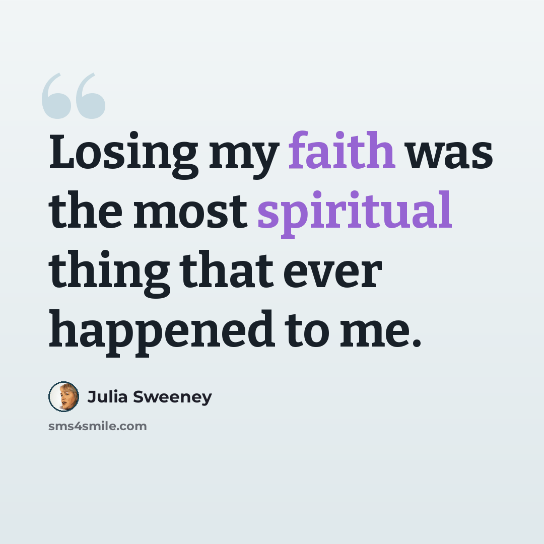“Losing my faith was the most spiritual thing that ever happened to me.” quote by Julia Sweeney