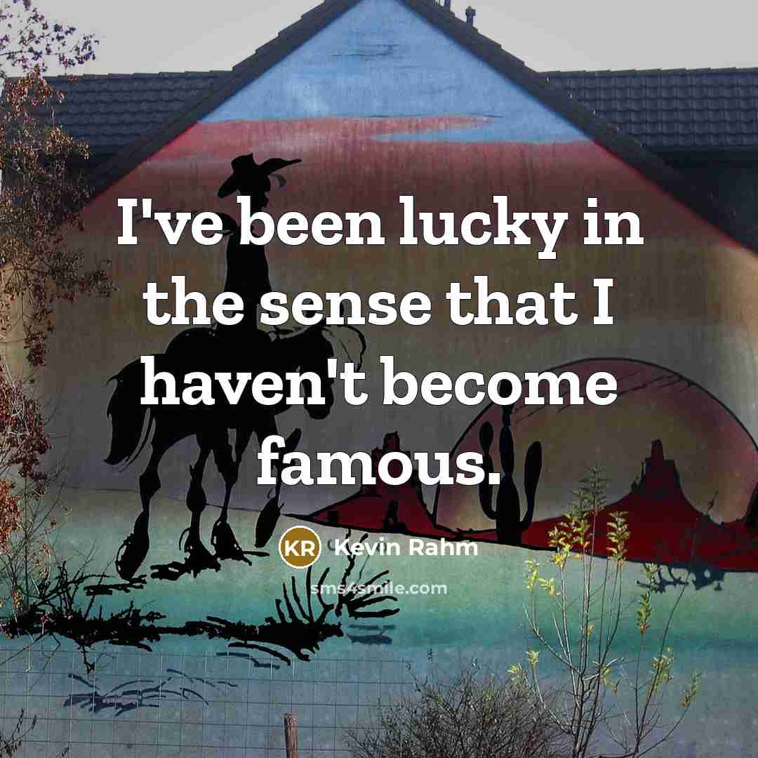 “I've been lucky in the sense that I haven't become famous.” quote by Kevin Rahm