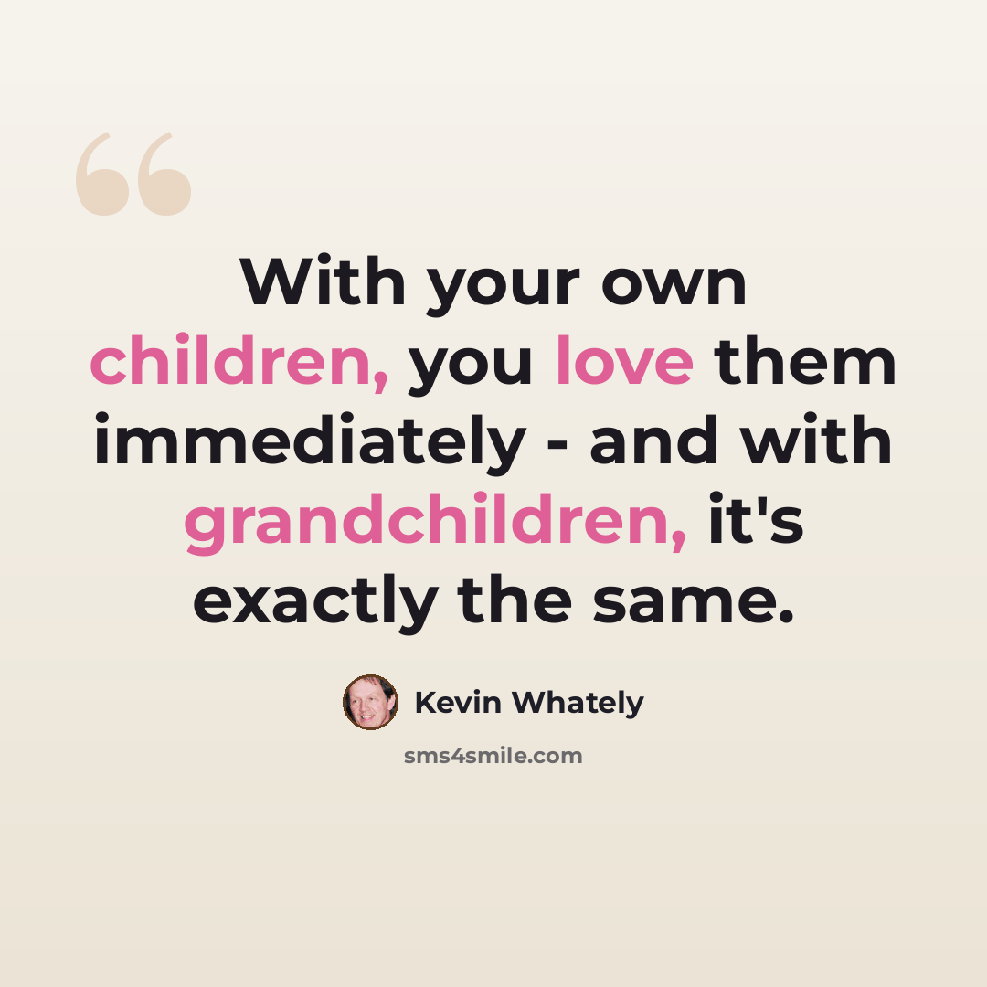 “With your own children, you love them immediately - and with grandchildren, it's exactly the same.” quote by Kevin Whately