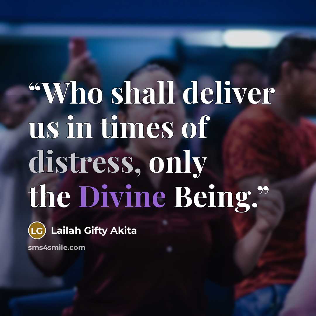 “Who shall deliver us in times of distress, only the Divine Being.” quote by Lailah Gifty Akita