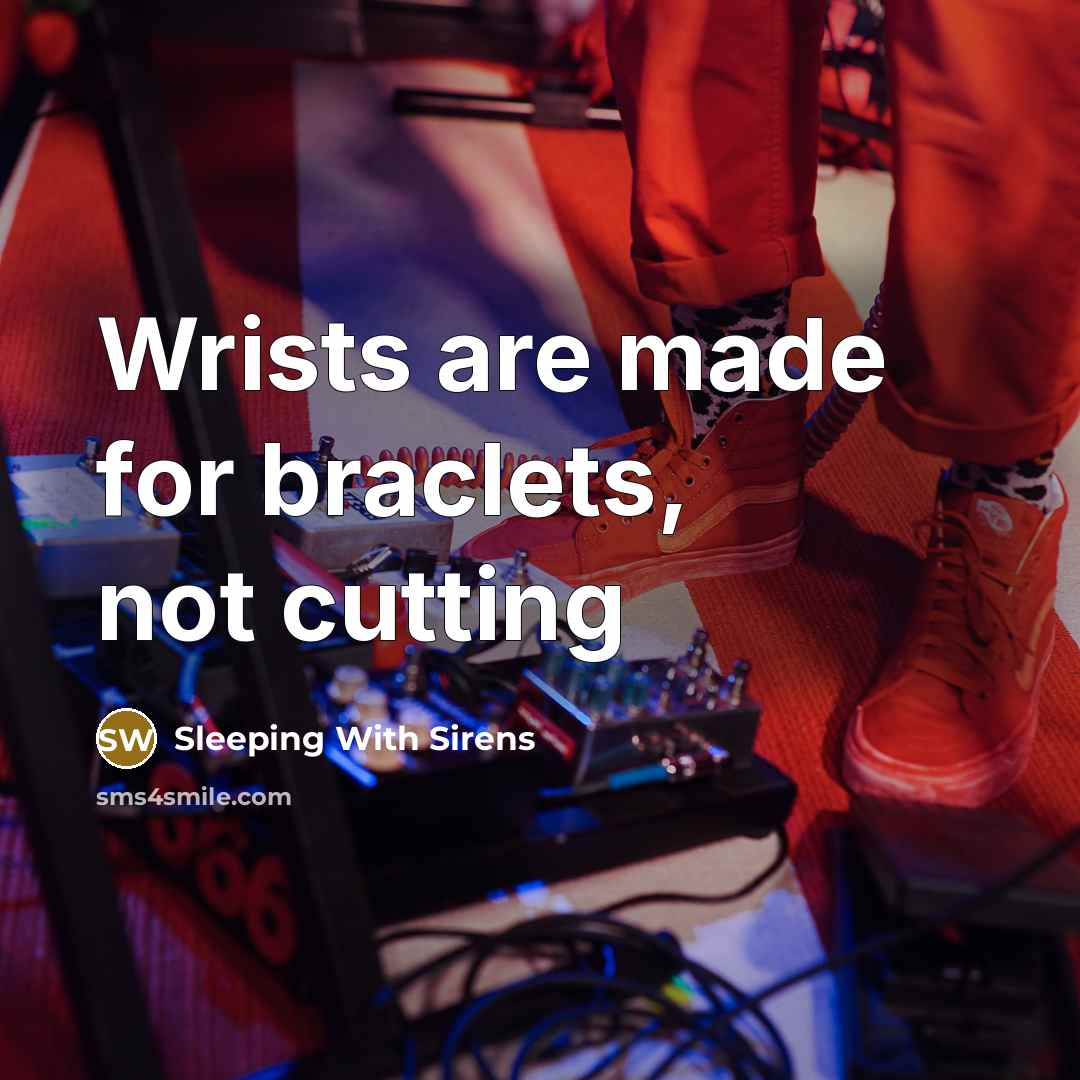“Wrists are made for braclets, not cutting” quote by Sleeping With Sirens