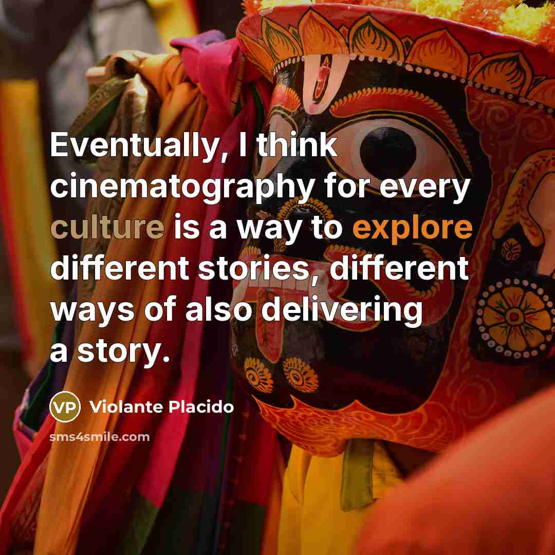 “Eventually, I think cinematography for every culture is a way to explore different stories, different ways of also delivering a story.” quote by Violante Placido