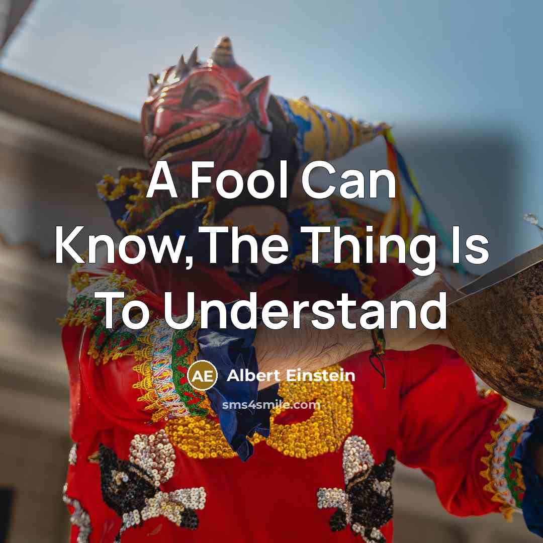 “A Fool Can Know,The Thing Is To Understand” quote by Albert Einstein