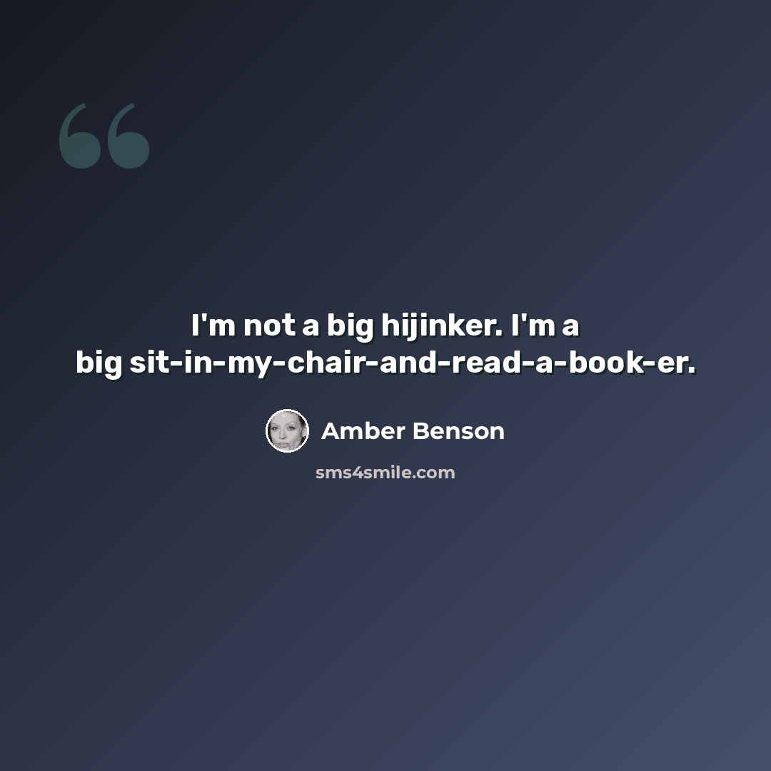 “I'm not a big hijinker. I'm a big sit-in-my-chair-and-read-a-book-er.” quote by Amber Benson