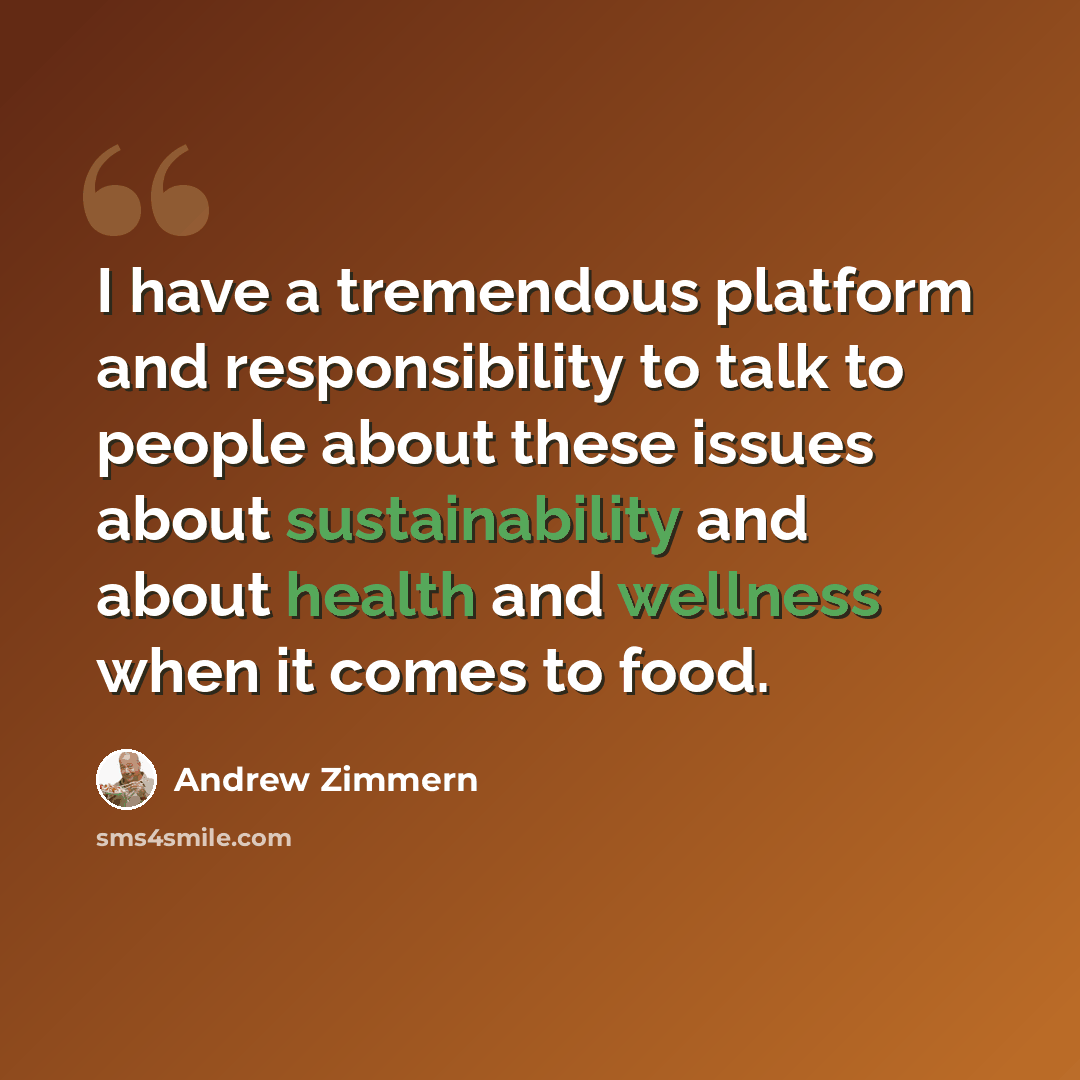 “I have a tremendous platform and responsibility to talk to people about these issues about sustainability and about health and wellness when it comes to food.” quote by Andrew Zimmern