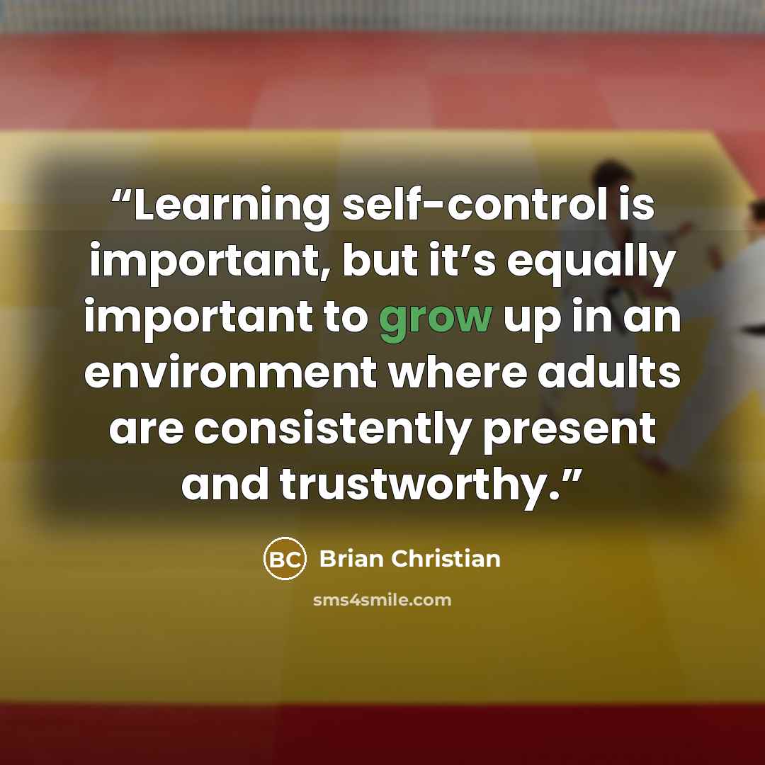 “Learning self-control is important, but it’s equally important to grow up in an environment where adults are consistently present and trustworthy.” quote by Brian Christian