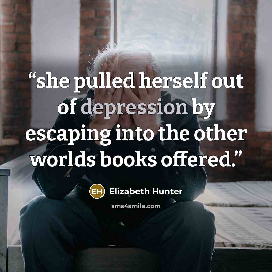 “she pulled herself out of depression by escaping into the other worlds books offered.” quote by Elizabeth Hunter