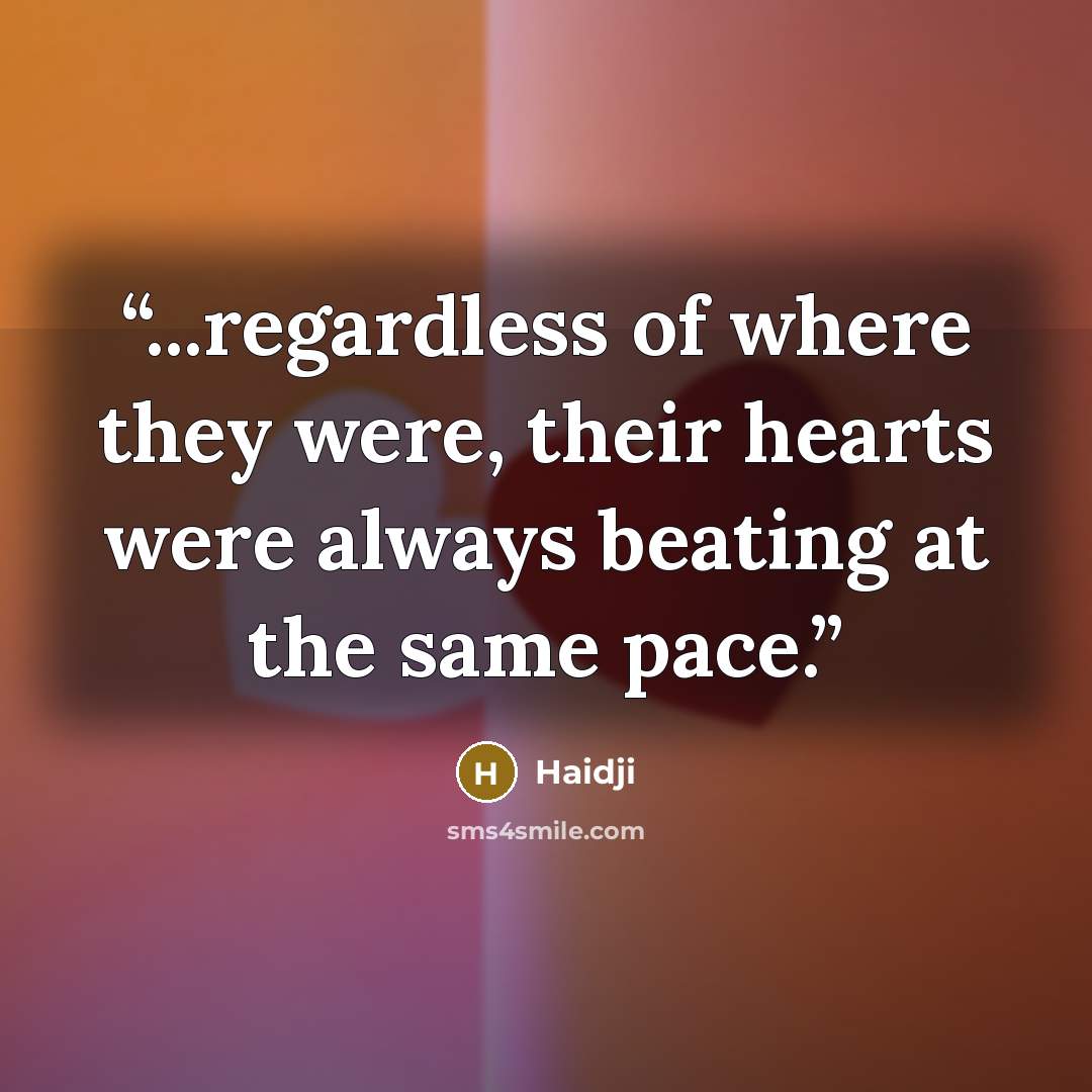 “...regardless of where they were, their hearts were always beating at the same pace.” quote by Haidji