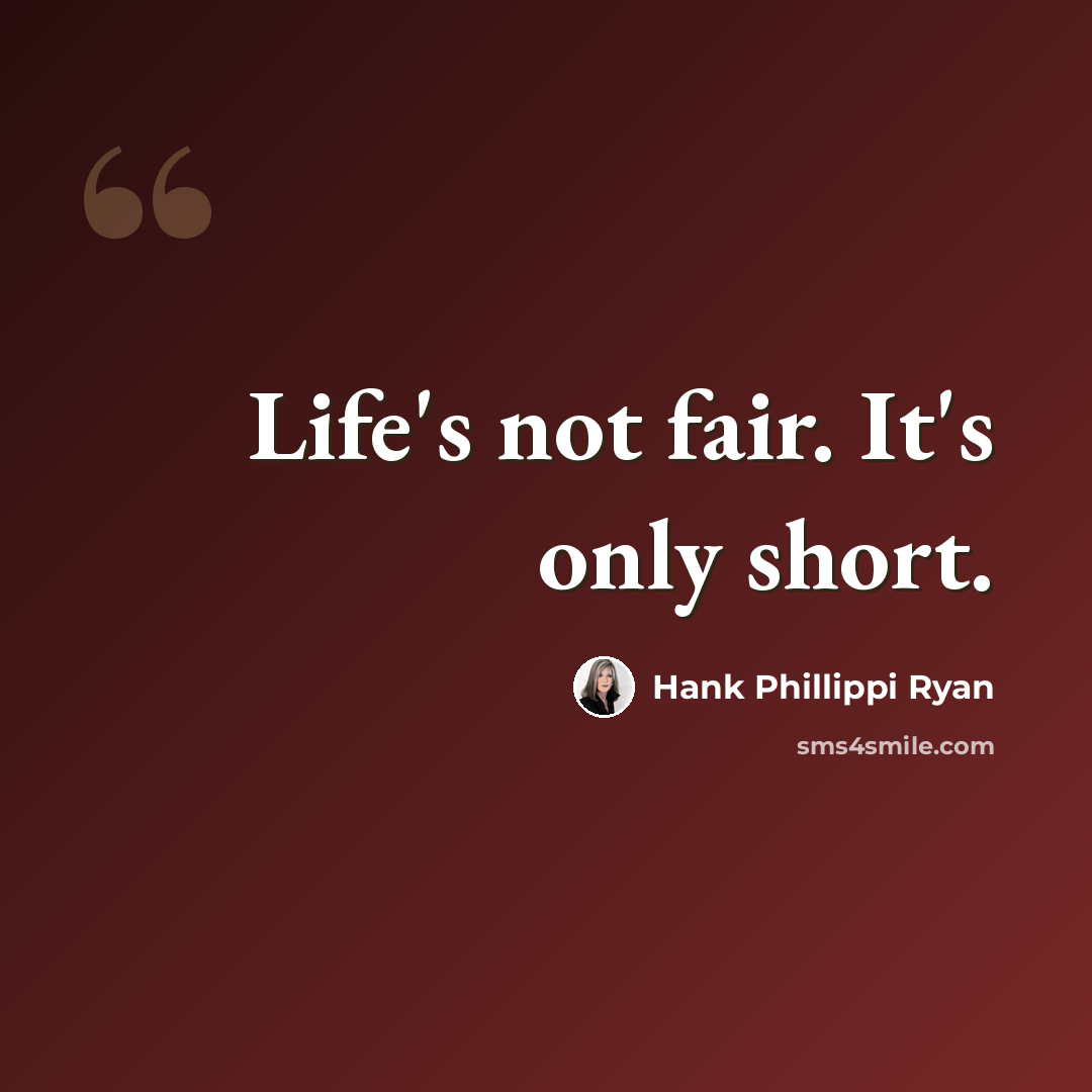 “Life's not fair. It's only short.” quote by Hank Phillippi Ryan