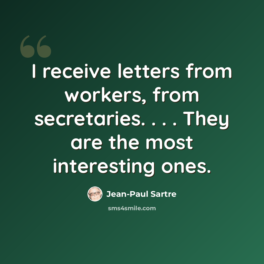“I receive letters from workers, from secretaries. . . . They are the most interesting ones.” quote by Jean-Paul Sartre