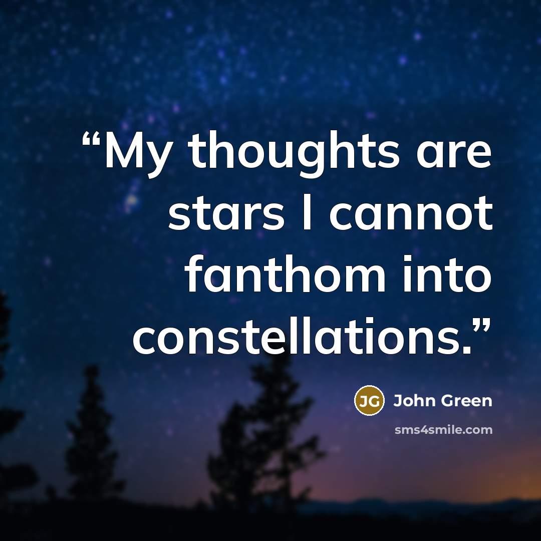 “My thoughts are stars I cannot fanthom into constellations.” quote by John Green