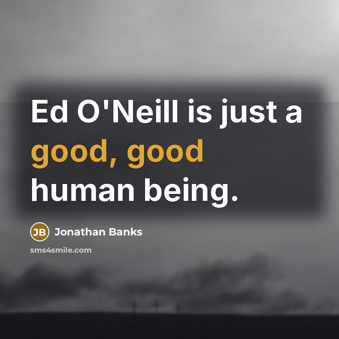 “Ed O'Neill is just a good, good human being.” quote by Jonathan Banks