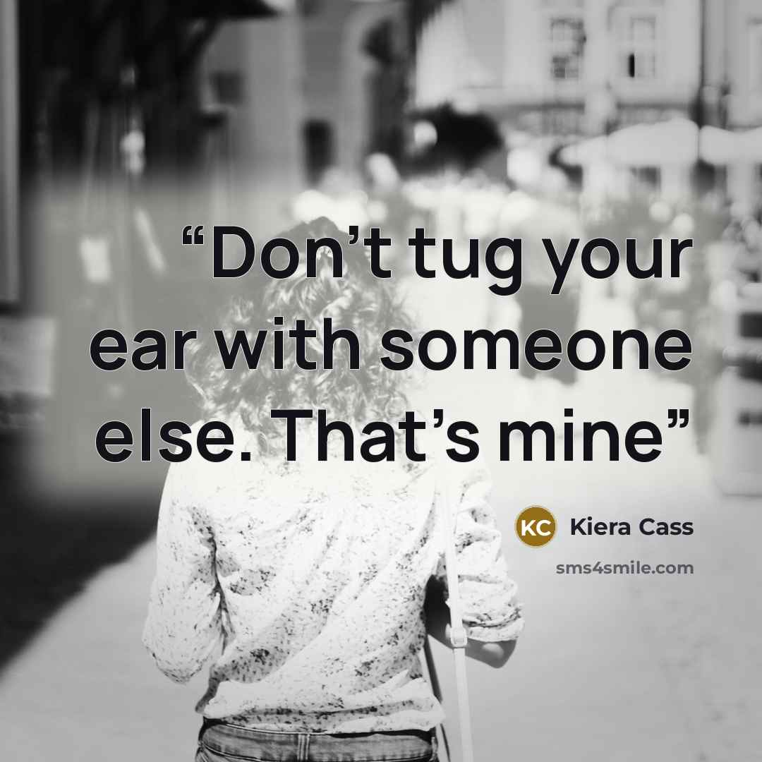 “Don't tug your ear with someone else. That's mine” quote by Kiera Cass