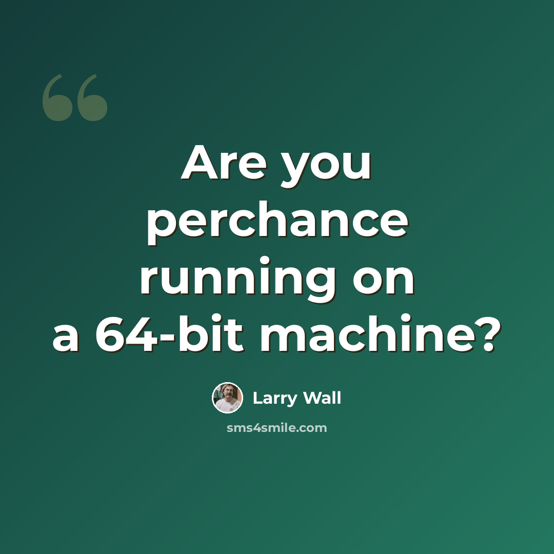 “Are you perchance running on a 64-bit machine?” quote by Larry Wall