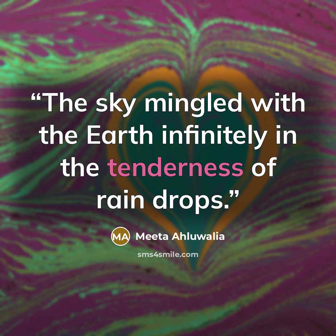 “The sky mingled with the Earth infinitely in the tenderness of rain drops.” quote by Meeta Ahluwalia