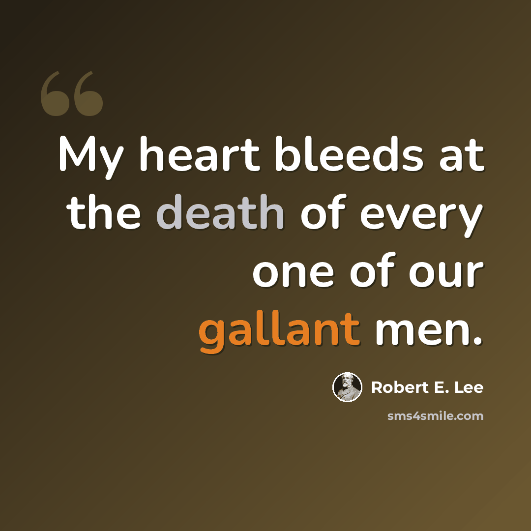 “My heart bleeds at the death of every one of our gallant men.” quote by Robert E. Lee