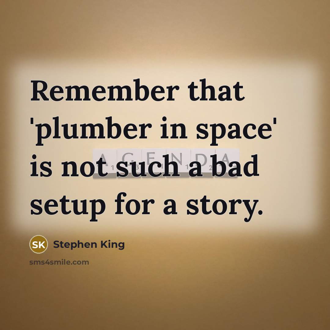 “Remember that 'plumber in space' is not such a bad setup for a story.” quote by Stephen King