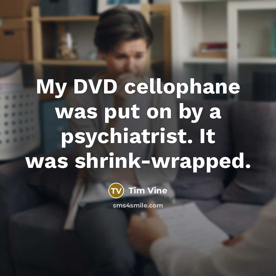 “My DVD cellophane was put on by a psychiatrist. It was shrink-wrapped.” quote by Tim Vine