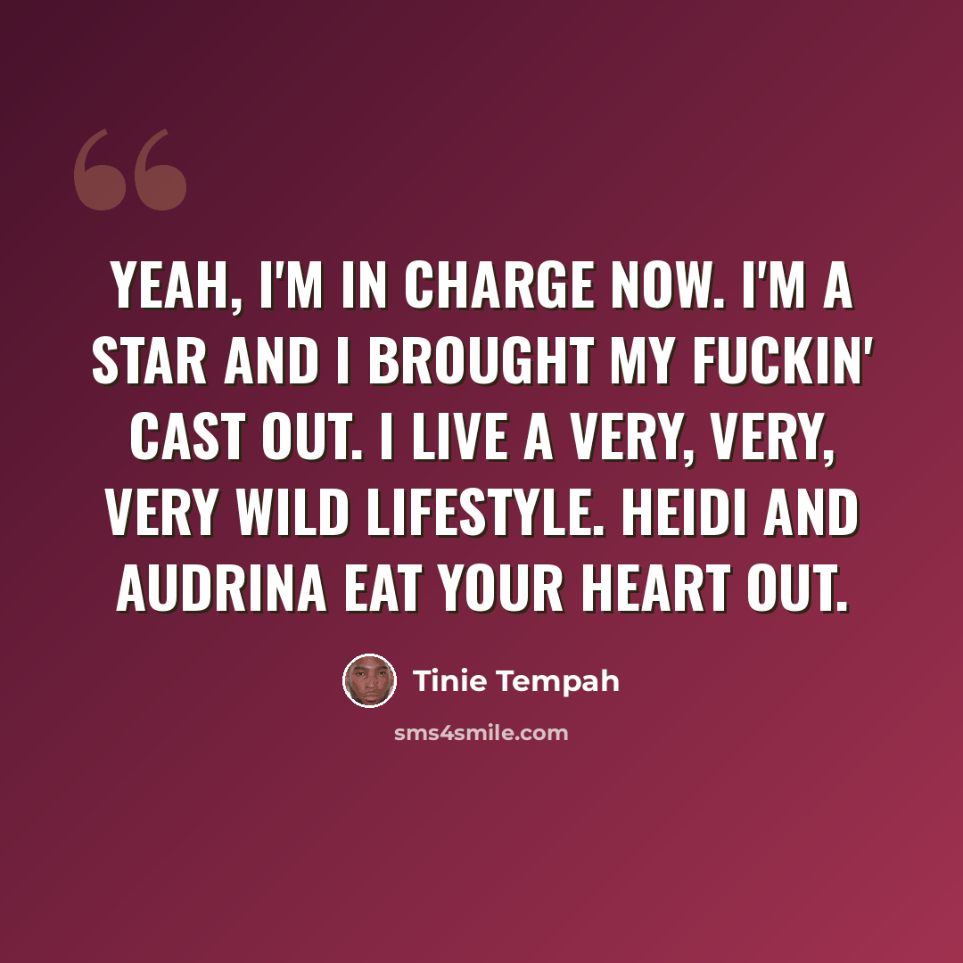 “Yeah, I'm in charge now. I'm a star and I brought my fuckin' cast out. I live a very, very, very wild lifestyle. Heidi and Audrina eat your heart out.” quote by Tinie Tempah