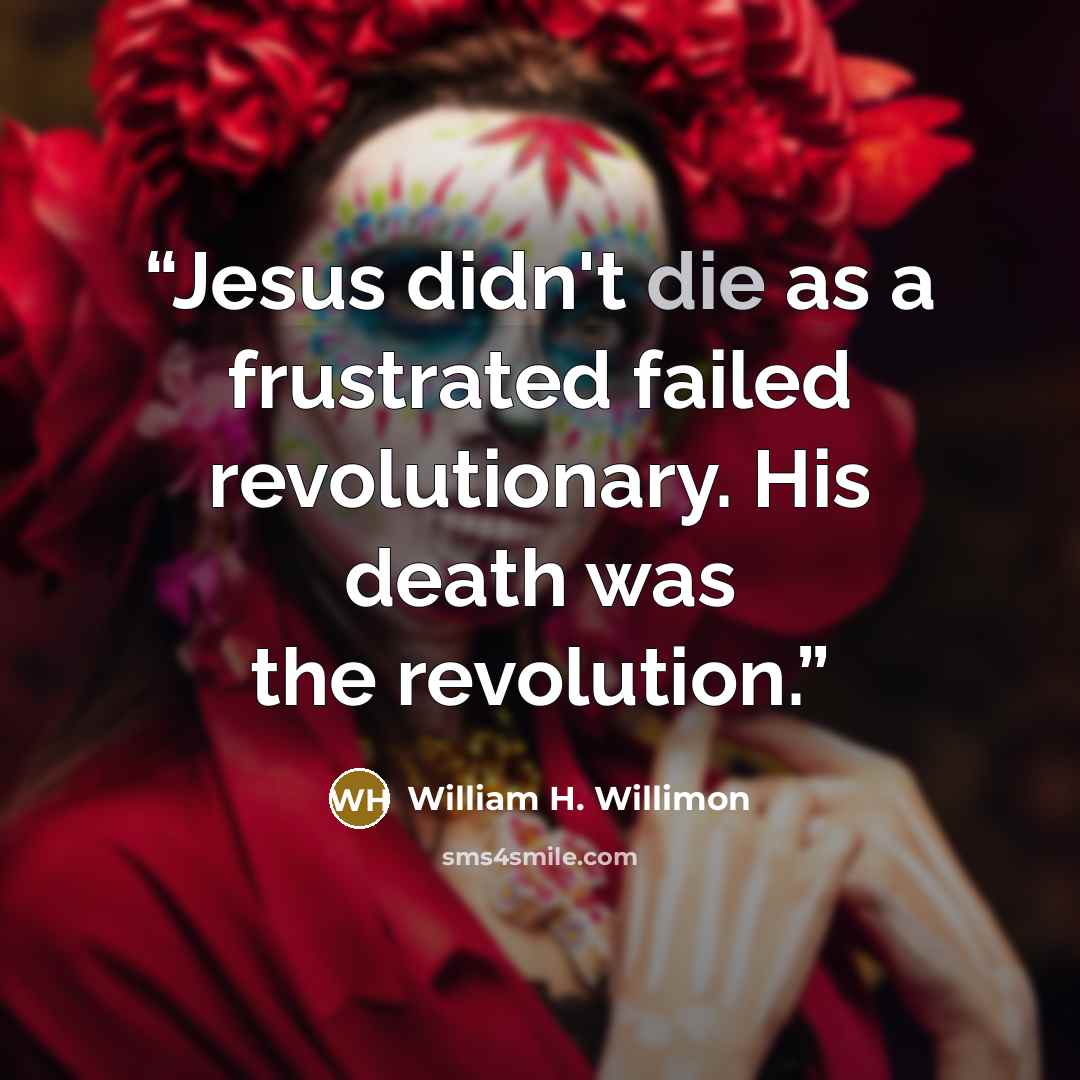 “Jesus didn't die as a frustrated failed revolutionary. His death was the revolution.” quote by William H. Willimon