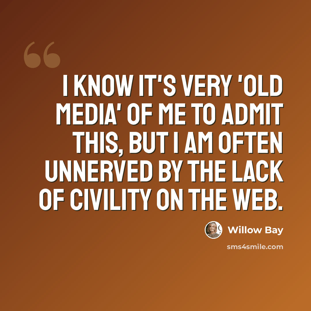 “I know it's very 'old media' of me to admit this, but I am often unnerved by the lack of civility on the Web.” quote by Willow Bay