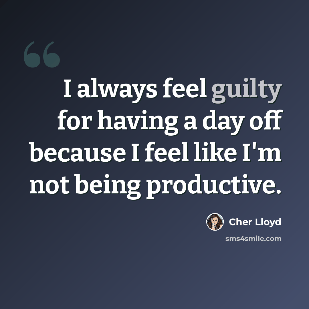 “I always feel guilty for having a day off because I feel like I'm not being productive.” quote by Cher Lloyd