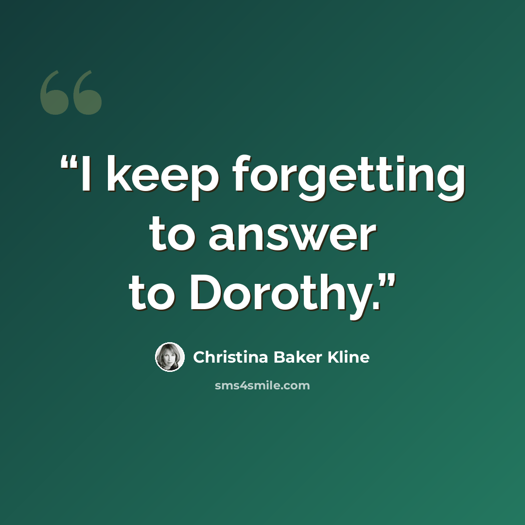“I keep forgetting to answer to Dorothy.” quote by Christina Baker Kline