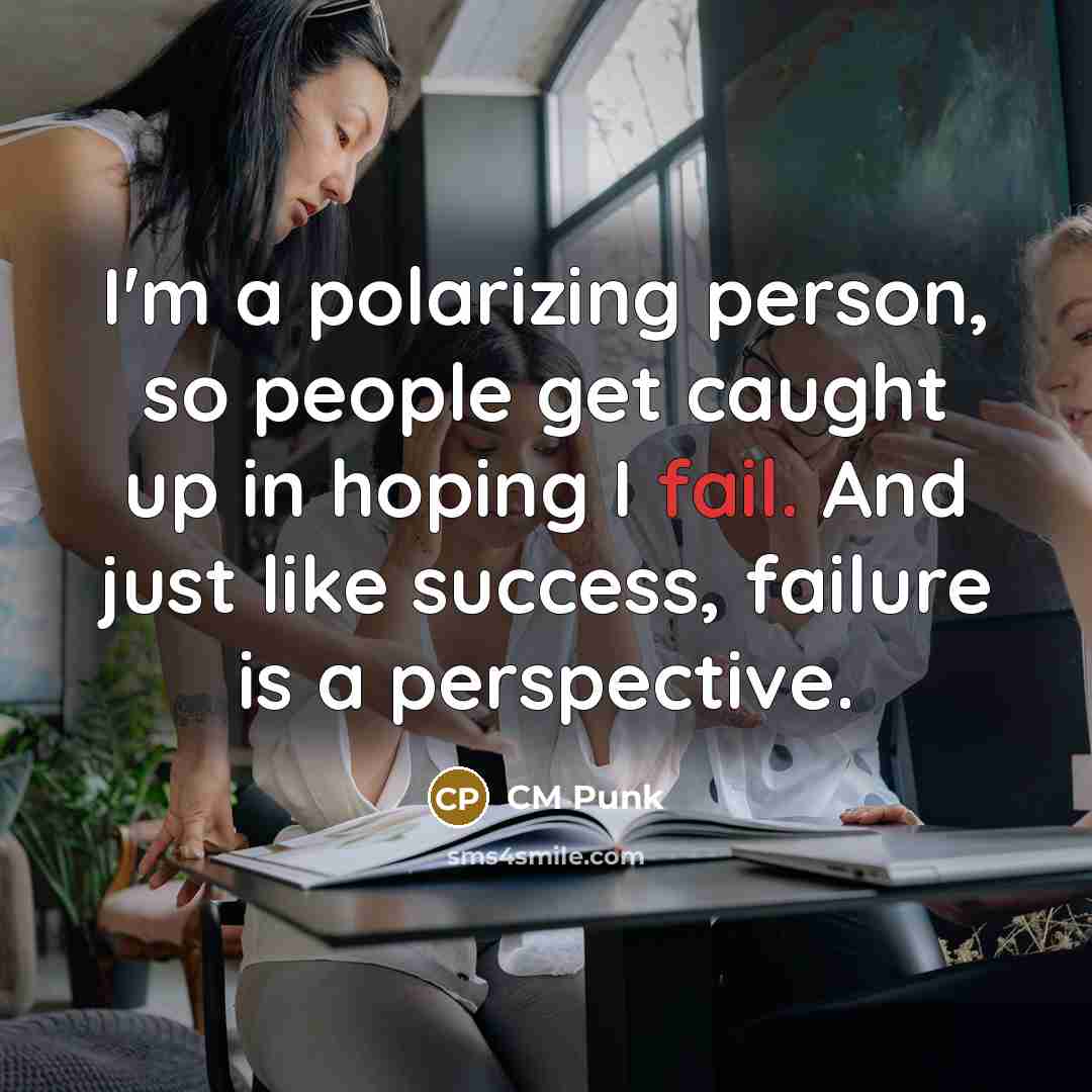 “I'm a polarizing person, so people get caught up in hoping I fail. And just like success, failure is a perspective.” quote by CM Punk