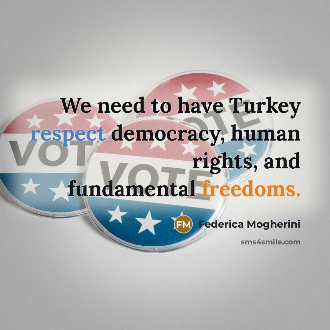 “We need to have Turkey respect democracy, human rights, and fundamental freedoms.” quote by Federica Mogherini