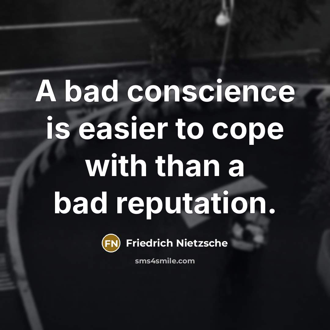 “A bad conscience is easier to cope with than a bad reputation.” quote by Friedrich Nietzsche