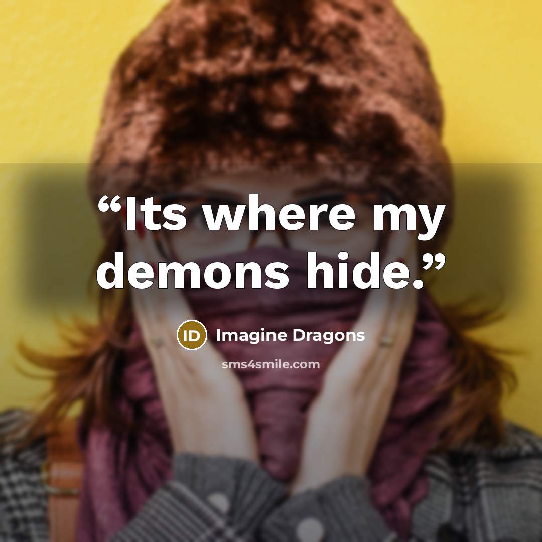 “Its where my demons hide.” quote by Imagine Dragons