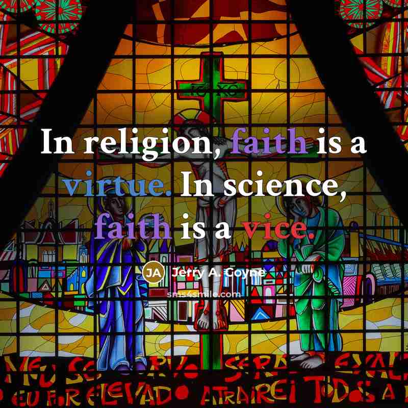 “In religion, faith is a virtue. In science, faith is a vice.” quote by Jerry A. Coyne