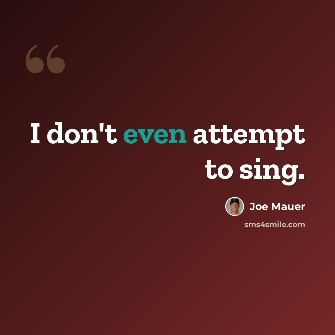 “I don't even attempt to sing.” quote by Joe Mauer